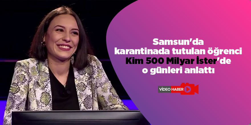 Samsun'da karantinada tutulan öğrenci Kim 500 Milyar İster'de o günleri anlattı