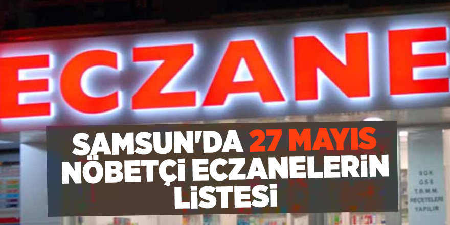 Samsun'da 27 Mayıs nöbetçi eczanelerin listesi