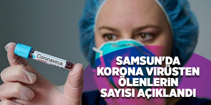 Samsun'da korona virüsten ölenlerin sayısı açıklandı