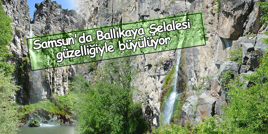 Samsun'da Ballıkaya Şelalesi güzelliğiyle büyülüyor