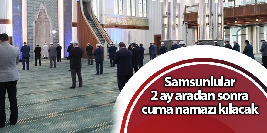 Samsunlular 2 ay aradan sonra cuma namazı kılacak