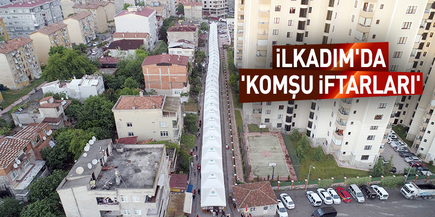 İlkadım'da 'Komşu İftarları' devam ediyor