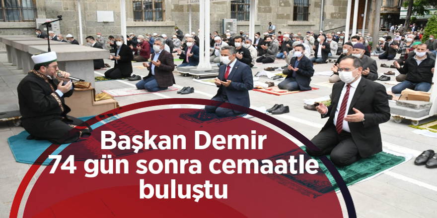 Başkan Demir 74 gün sonra cemaatle buluştu