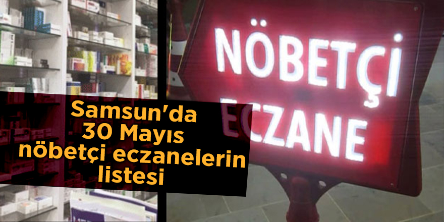 Samsun'da 30 Mayıs nöbetçi eczanelerin listesi