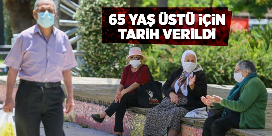 65 yaş üstü için yasağın kalkacağı tarih belli oldu