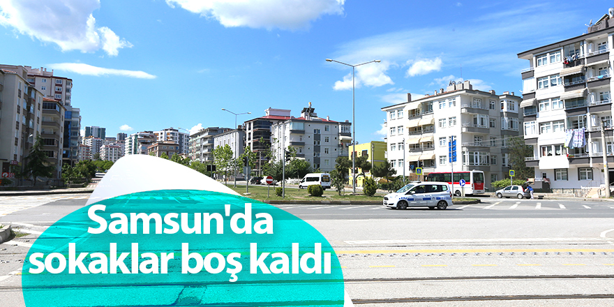 Samsun'da sokaklar boş kaldı