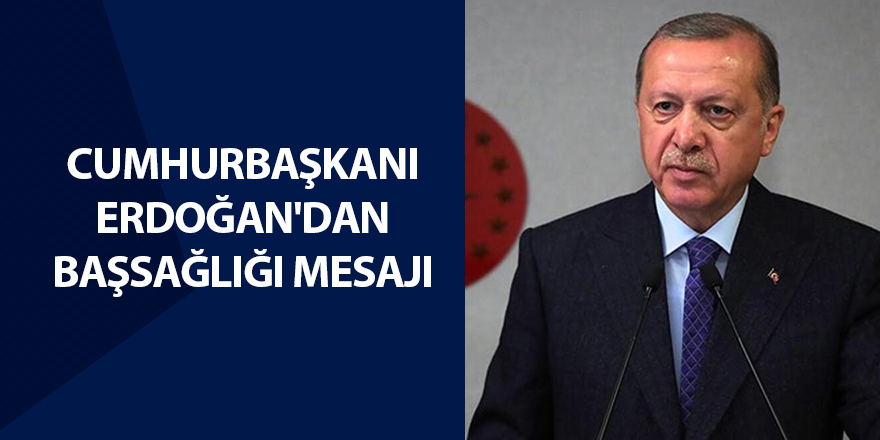 Cumhurbaşkanı Erdoğan'dan başsağlığı mesajı