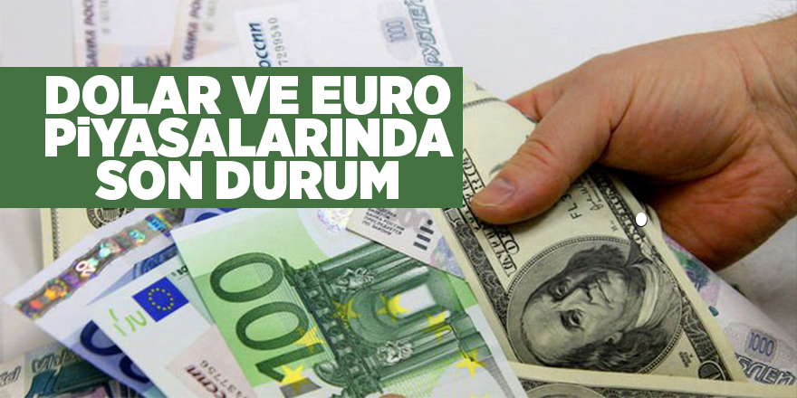 Dolar ve euro piyasalarında son durum