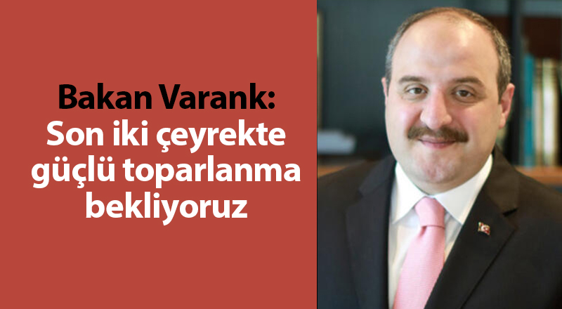 Bakan Varank: Son iki çeyrekte güçlü toparlanma bekliyoruz