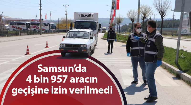 Samsun’da 4 bin 957 aracın geçişine izin verilmedi