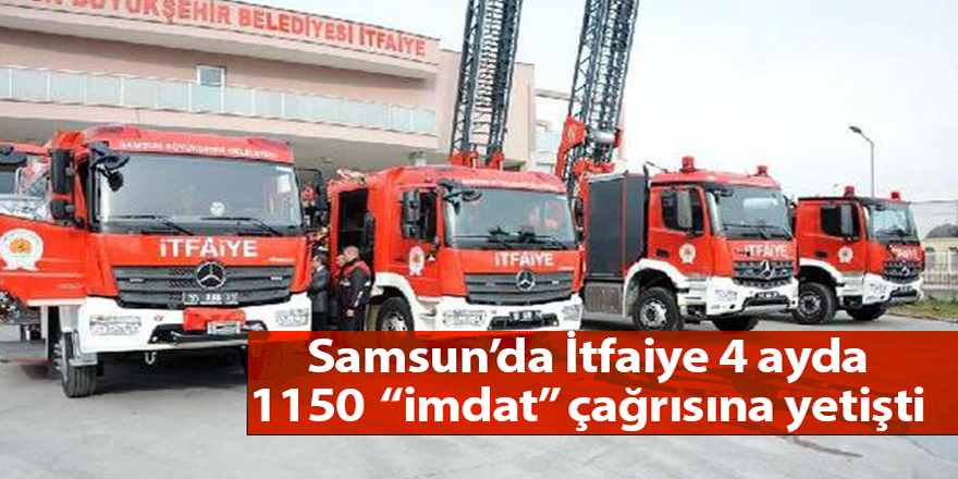 Samsun’da İtfaiye 4 ayda 1150  “imdat” çağrısına yetişti