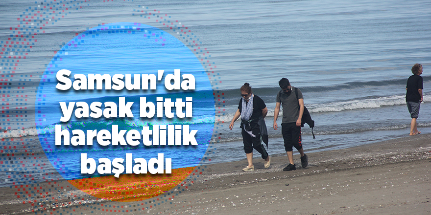 Samsun'da yasak bitti hareketlilik başladı