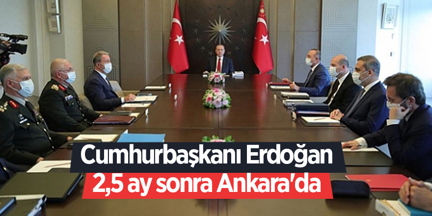 Cumhurbaşkanı Erdoğan 2,5 ay sonra Ankara'da