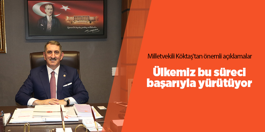 Milletvekili Köktaş'tan önemli açıklamalar