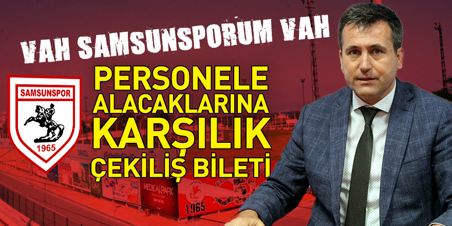 Vah Samsunsporum Vah! Personel alacaklarına karşılık çekiliş bileti