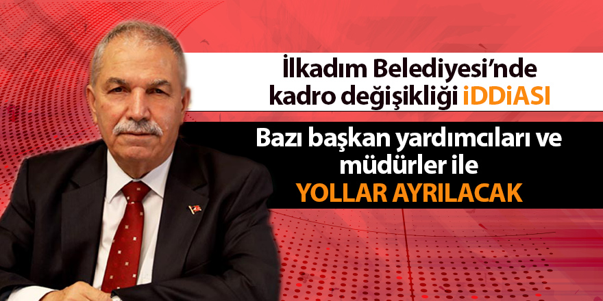 İlkadım Belediyesi’nde kadro değişikliği iddiası