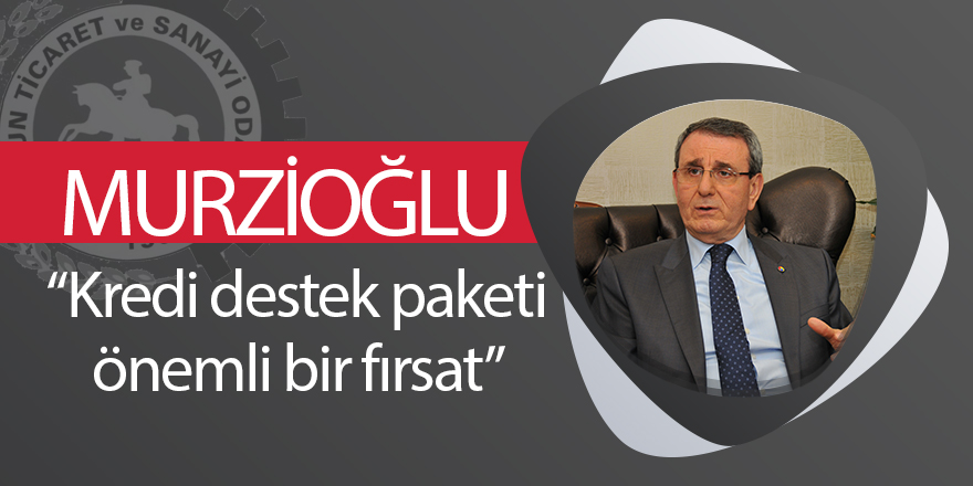 Murzioğlu: “Kredi destek paketi önemli bir fırsat”