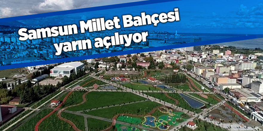 Cumhurbaşkanı Erdoğan Samsun Millet Bahçesi’nin açılışını yapacak