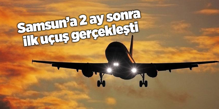 Samsun’a 2 ay sonra ilk uçuş gerçekleşti