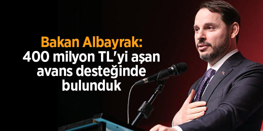 Bakan Albayrak: 400 milyon TL'yi aşan avans desteğinde bulunduk