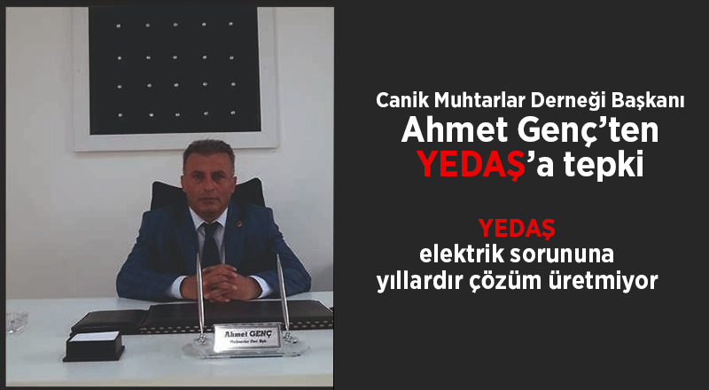 Canik Muhtarlar Derneği Başkanı Ahmet Genç’ten YEDAŞ’a tepki