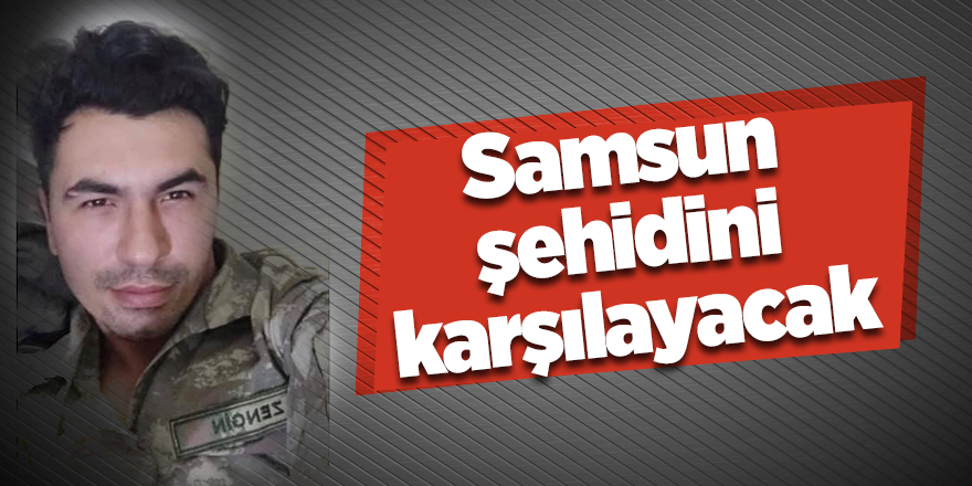 Samsun şehidini karşılayacak