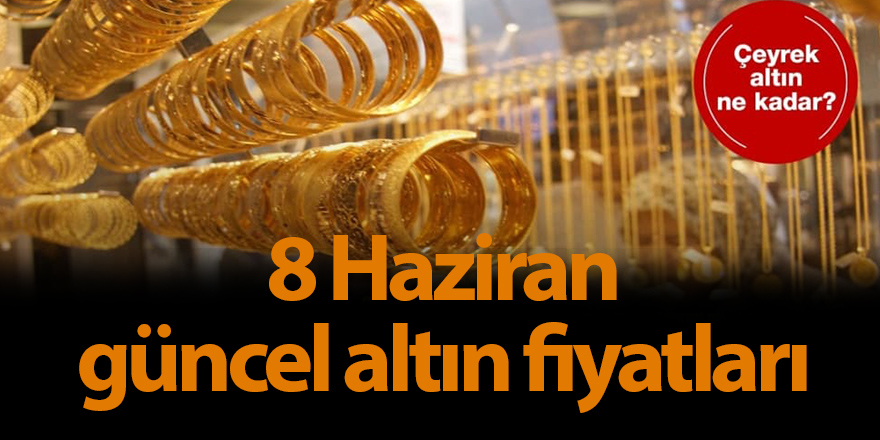 8 Haziran güncel altın fiyatları