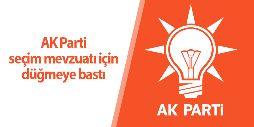 AK Parti seçim mevzuatı için düğmeye bastı