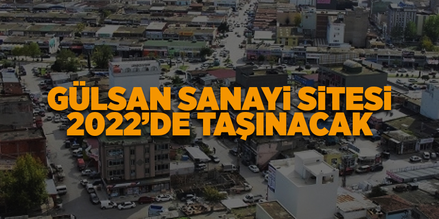 Gülsan Sanayi Sitesi 2022’de taşınacak