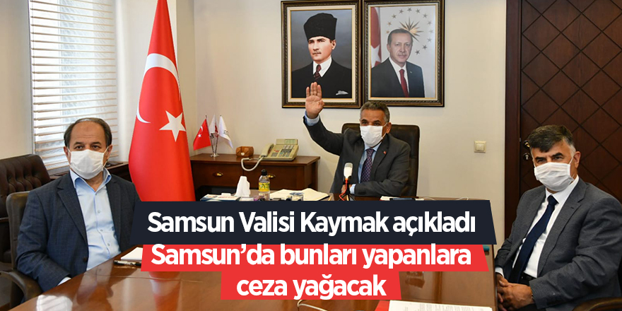 Samsun’da bunları yapanlara ceza yağacak