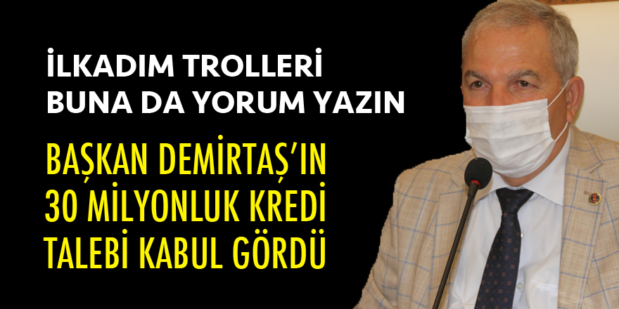 DEMİRTAŞ’IN 30 MİLYONLUK KREDİ TALEBİ KABUL GÖRDÜ