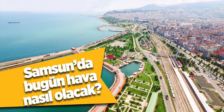 Samsun’da bugün hava nasıl olacak?