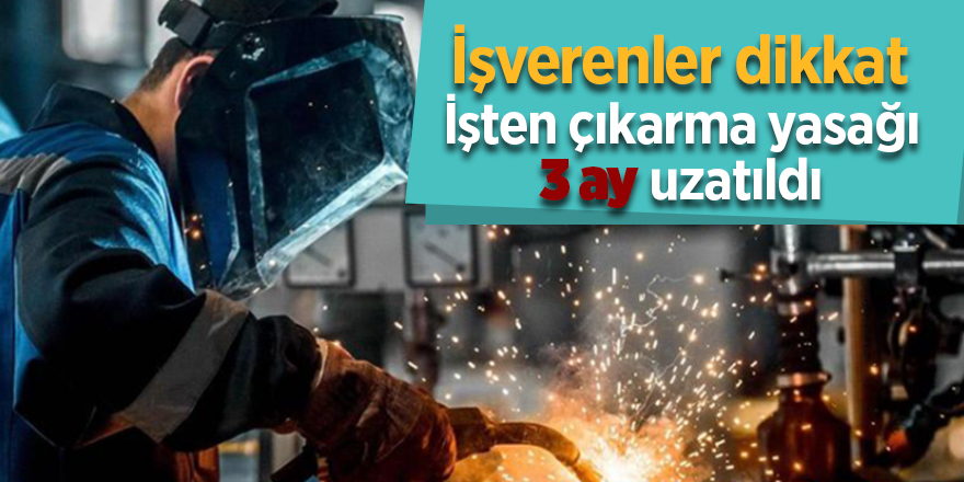 İşten çıkarma yasağı 3 ay uzatıldı