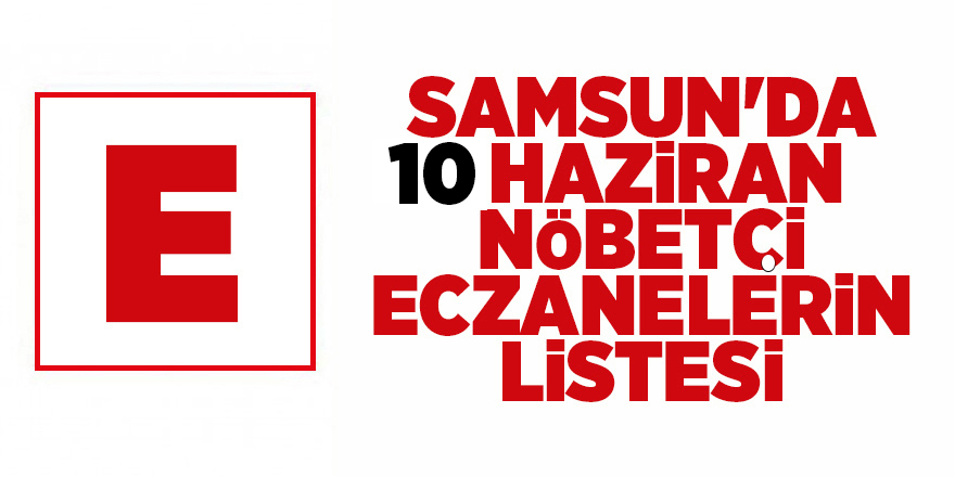 Samsun'da 10 Haziran nöbetçi eczanelerin listesi