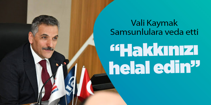 Vali Kaymak Samsunlulara veda etti