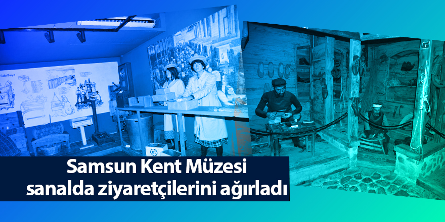 Samsun Kent Müzesi sanalda ziyaretçilerini ağırladı