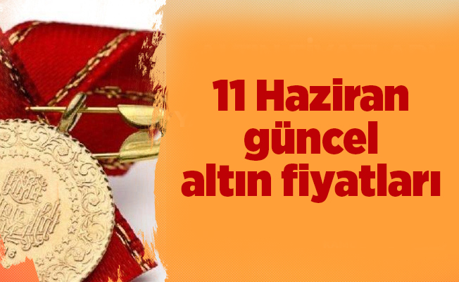 11 Haziran güncel altın fiyatları