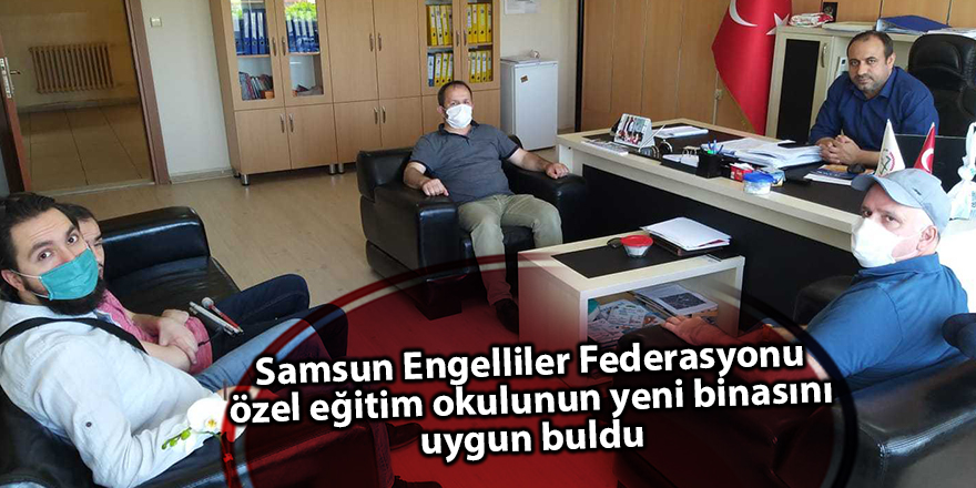 Samsun Engelliler Federasyonu özel eğitim okulunun yeni binasını uygun buldu