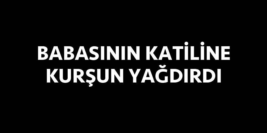 Babasının katilini öldürdü