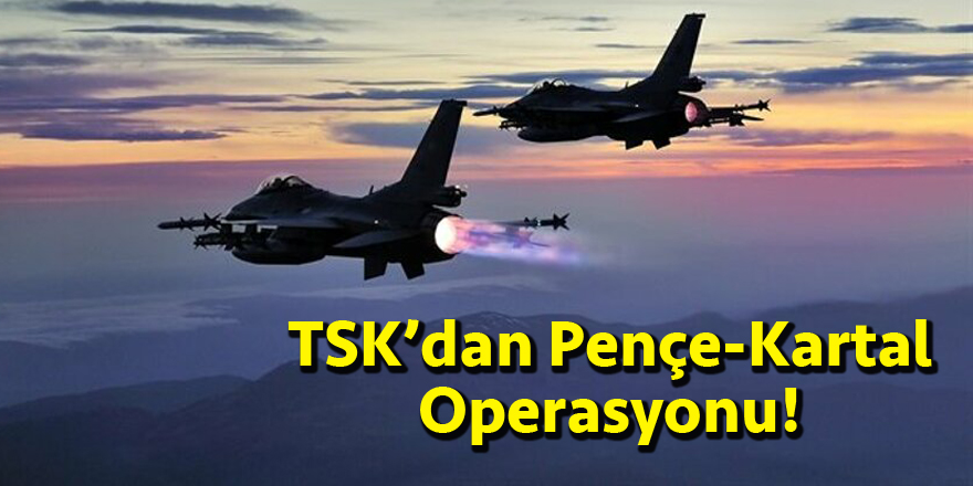 TSK’dan Pençe-Kartal Operasyonu! Terör hedefleri yerle bir edildi