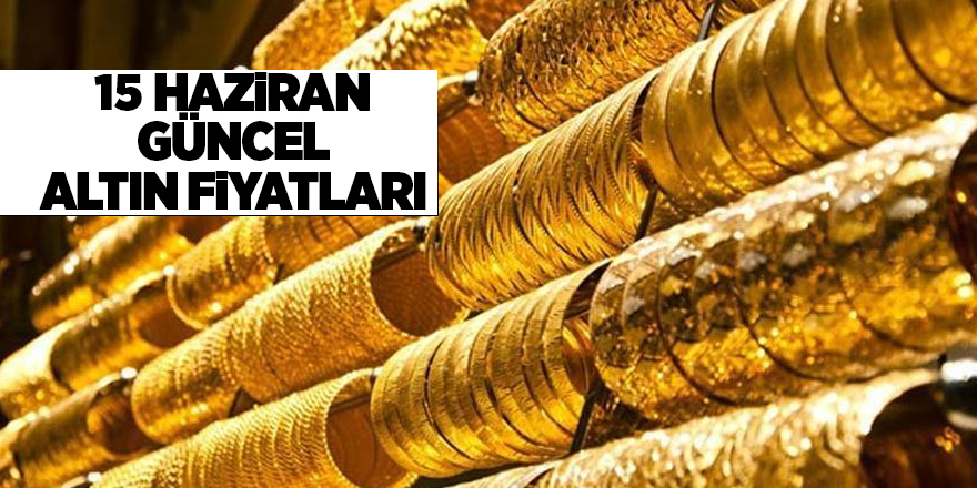 15 Haziran güncel altın fiyatları