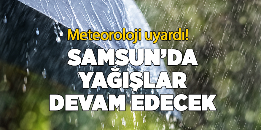 Samsun’da yağışlar devam edecek