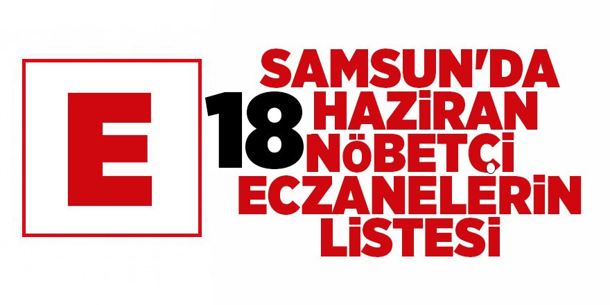 Samsun'da 18 Haziran nöbetçi eczanelerin listesi