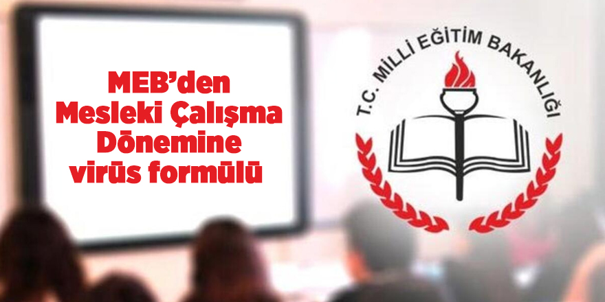 MEB’den Mesleki Çalışma Dönemine virüs formülü 