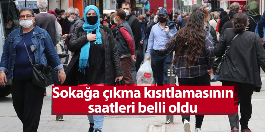 Sokağa çıkma kısıtlamasının saatleri belli oldu