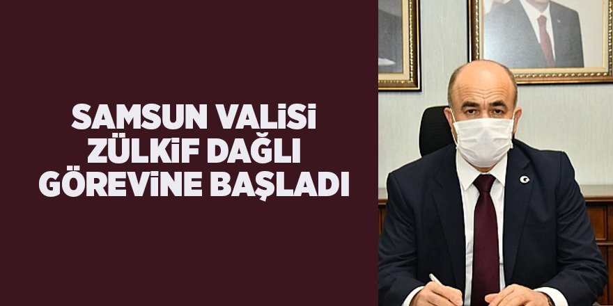 Samsun Valisi Zülkif Dağlı görevine başladı