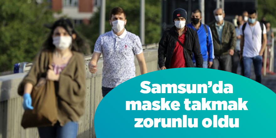 Samsun’da maske takmak zorunlu oldu