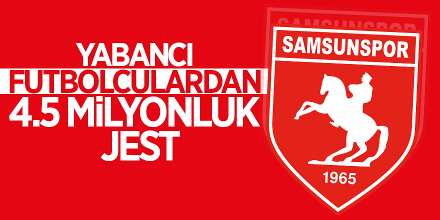 Samsunspor’da yabancılar alacaklarından 810 bin euro feragat etti 