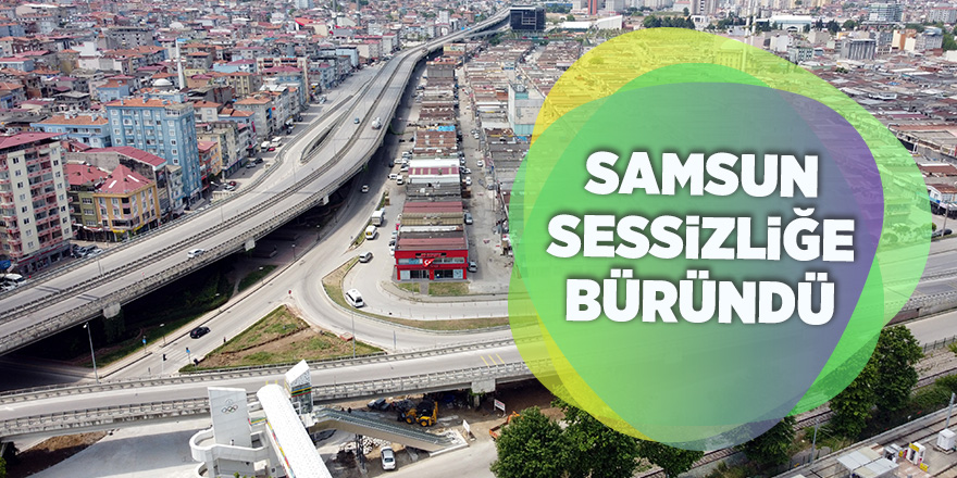 Samsun sessizliğe büründü