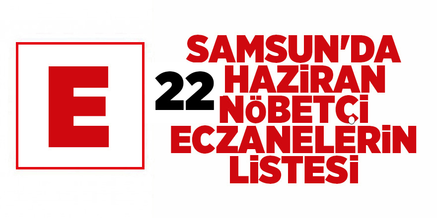 Samsun'da 22 Haziran nöbetçi eczanelerin listesi